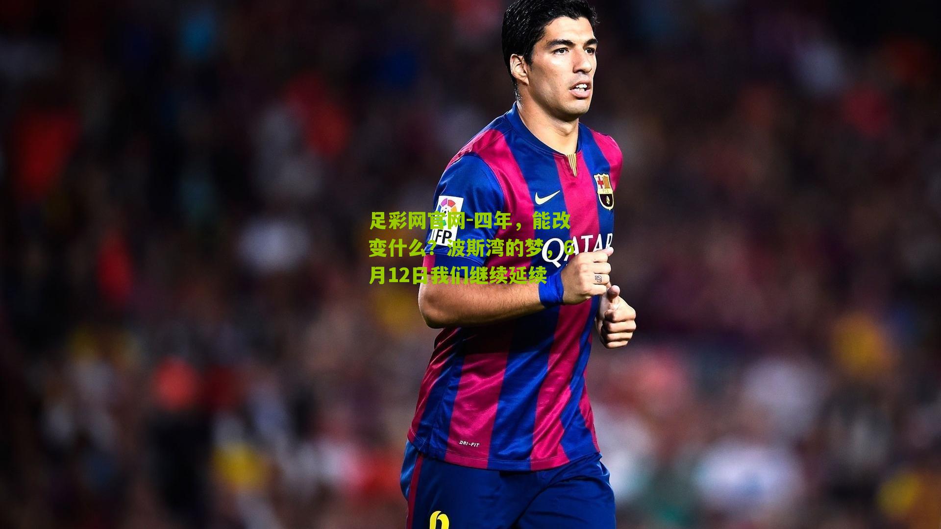 足彩网官网-四年，能改变什么？波斯湾的梦，6月12日我们继续延续
