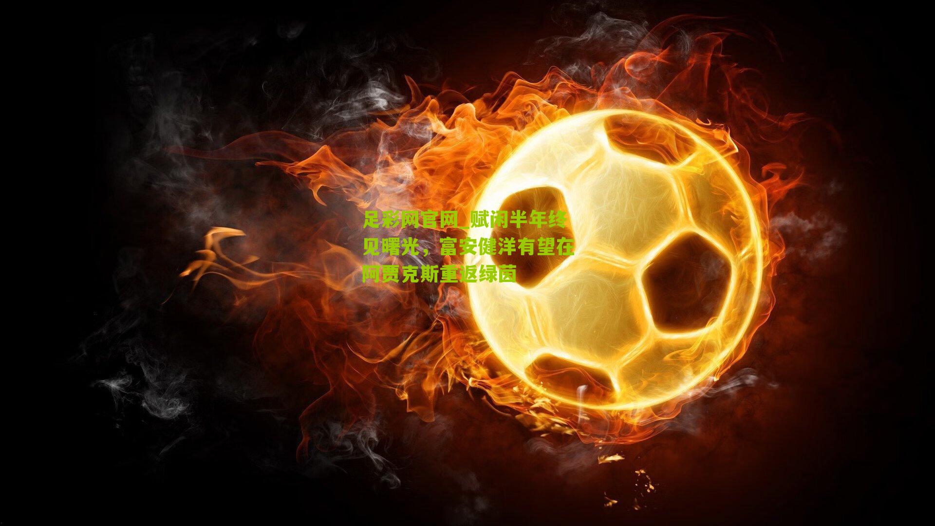 赋闲半年终见曙光，富安健洋有望在阿贾克斯重返绿茵