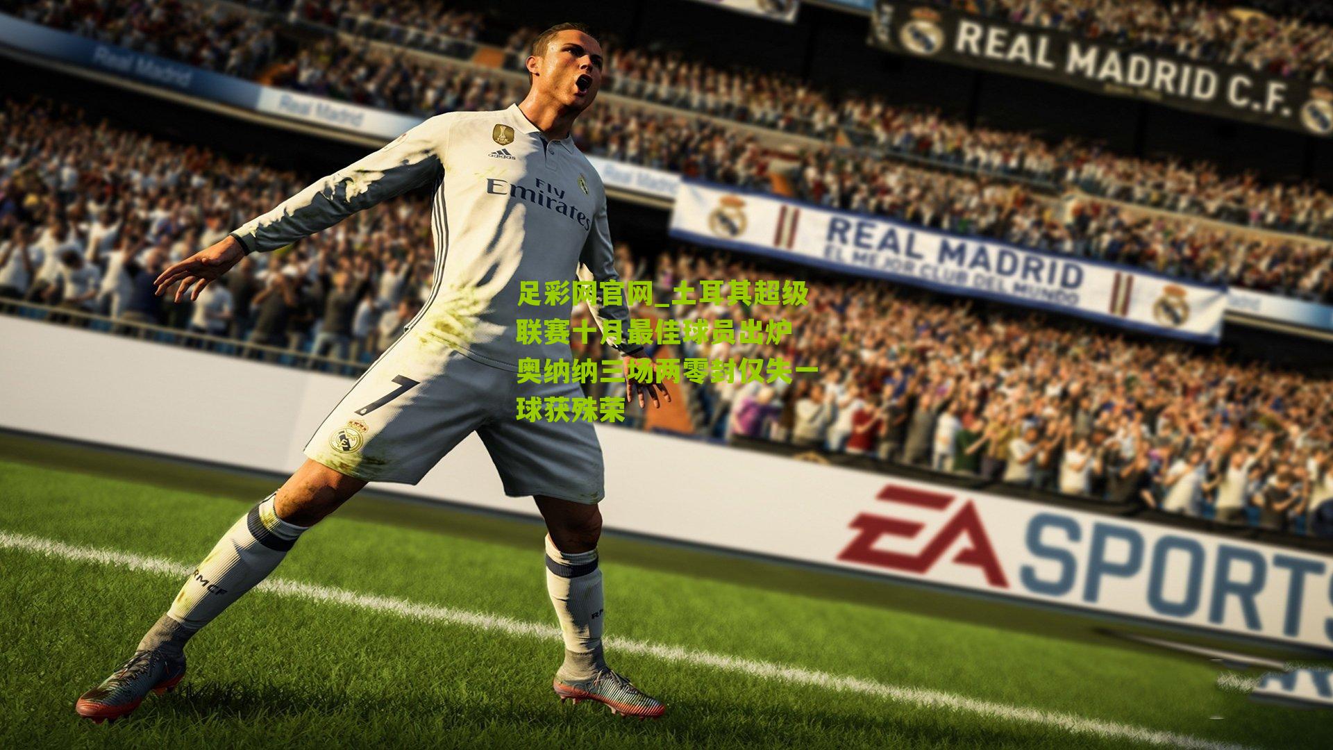 足彩网官网_土耳其超级联赛十月最佳球员出炉 奥纳纳三场两零封仅失一球获殊荣