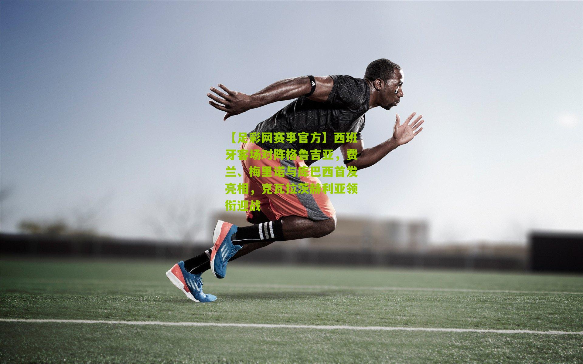 西班牙客场对阵格鲁吉亚，费兰、梅里诺与库巴西首发亮相，克瓦拉茨赫利亚领衔迎战