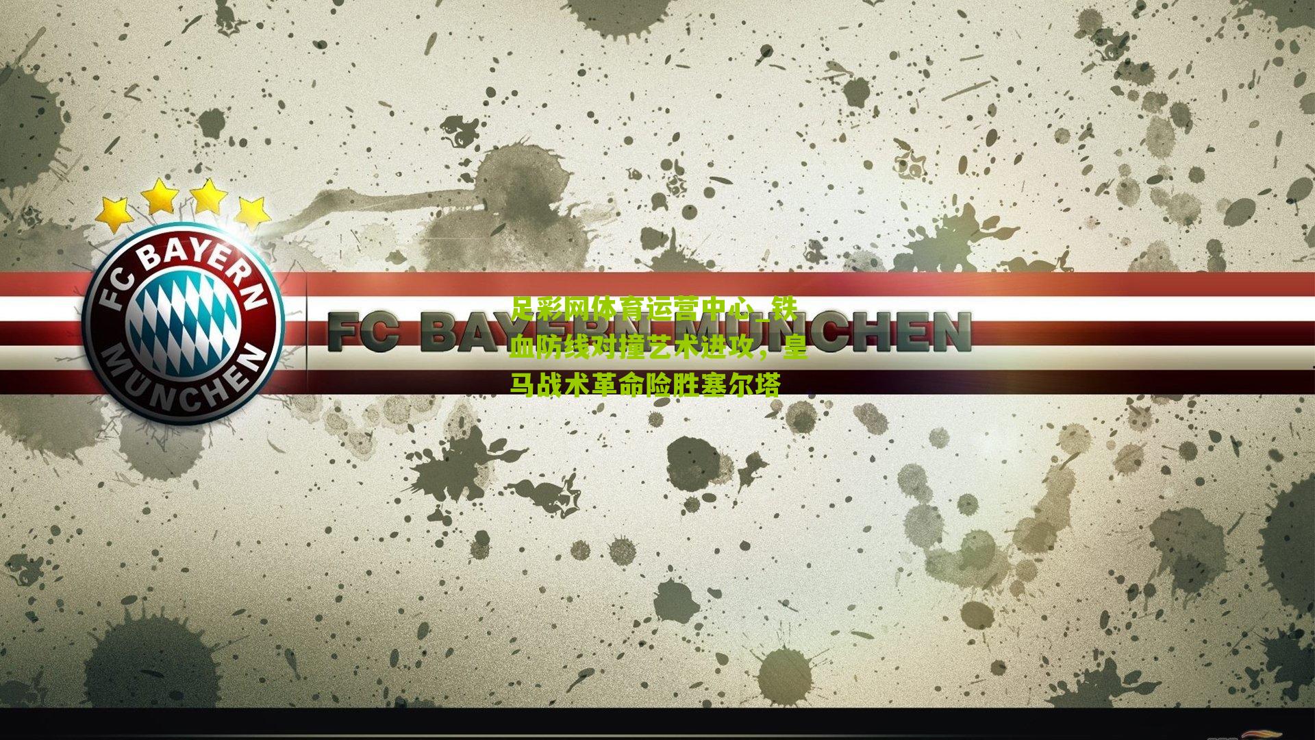 足彩网体育运营中心_铁血防线对撞艺术进攻，皇马战术革命险胜塞尔塔