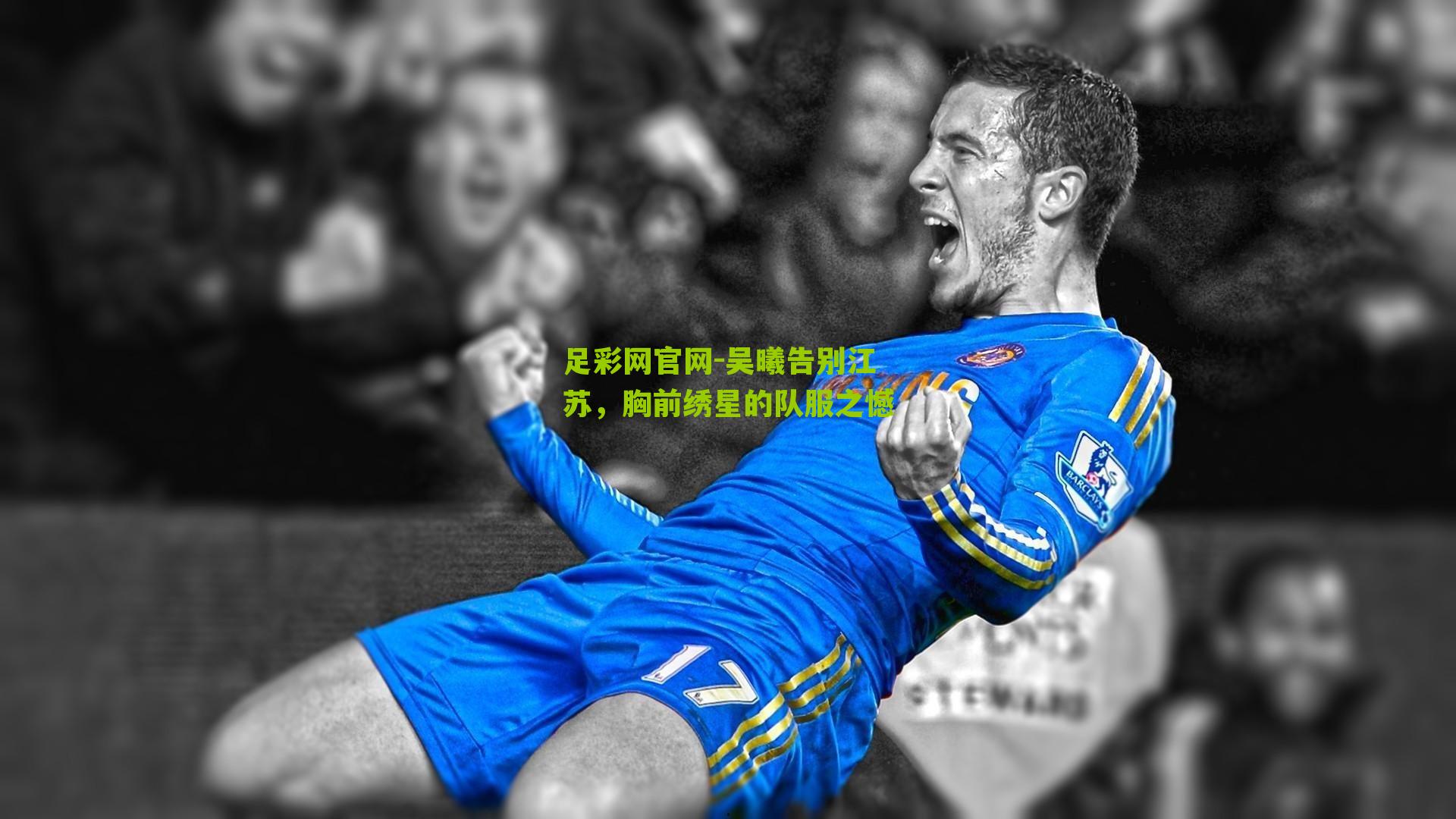 足彩网官网-吴曦告别江苏，胸前绣星的队服之憾